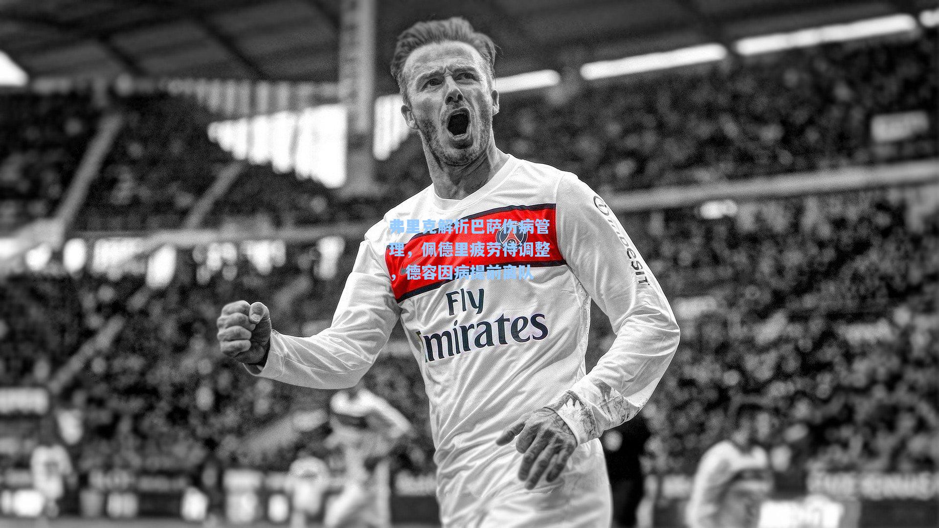 弗里克解析巴萨伤病管理，佩德里疲劳待调整，德容因病提前离队