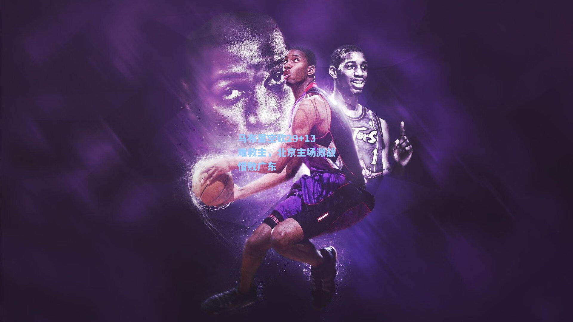 马布里空砍29+13难救主,北京主场激战惜败广东