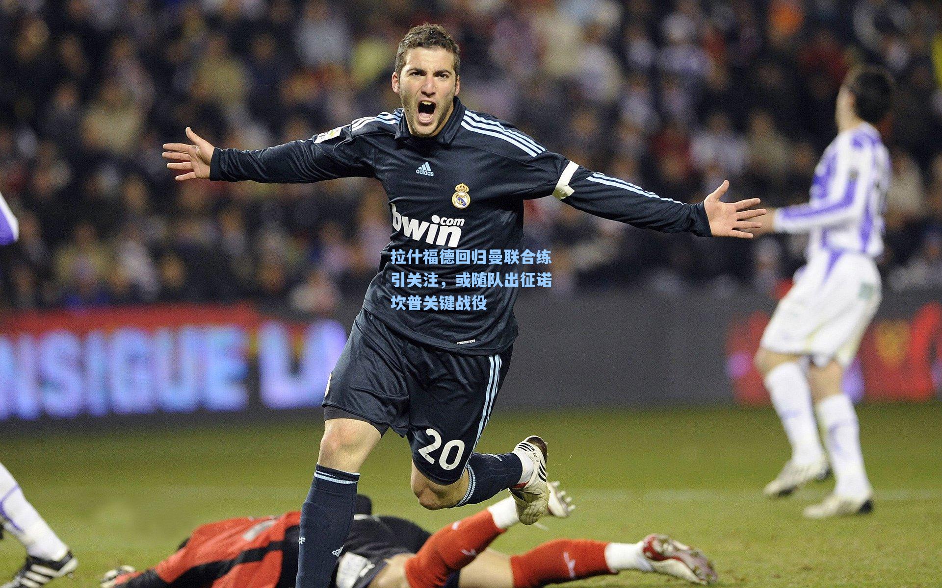 拉什福德回归曼联合练引关注，或随队出征诺坎普关键战役