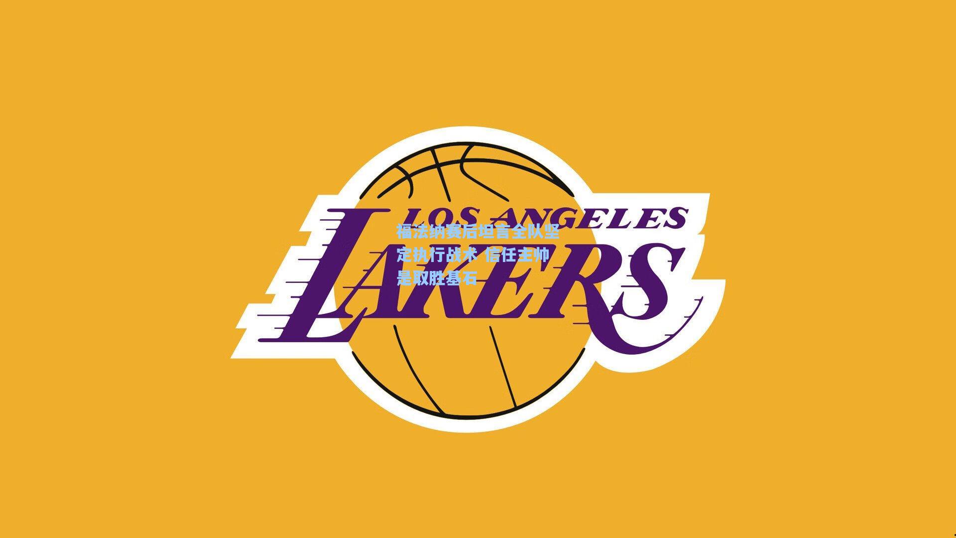 福法纳赛后坦言全队坚定执行战术 信任主帅是取胜基石