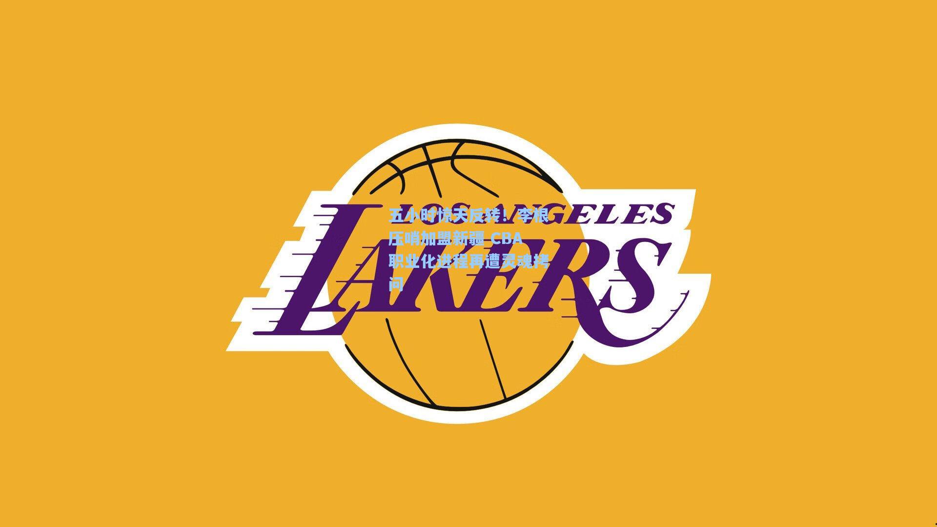 五小时惊天反转!李根压哨加盟新疆 CBA职业化进程再遭灵魂拷问