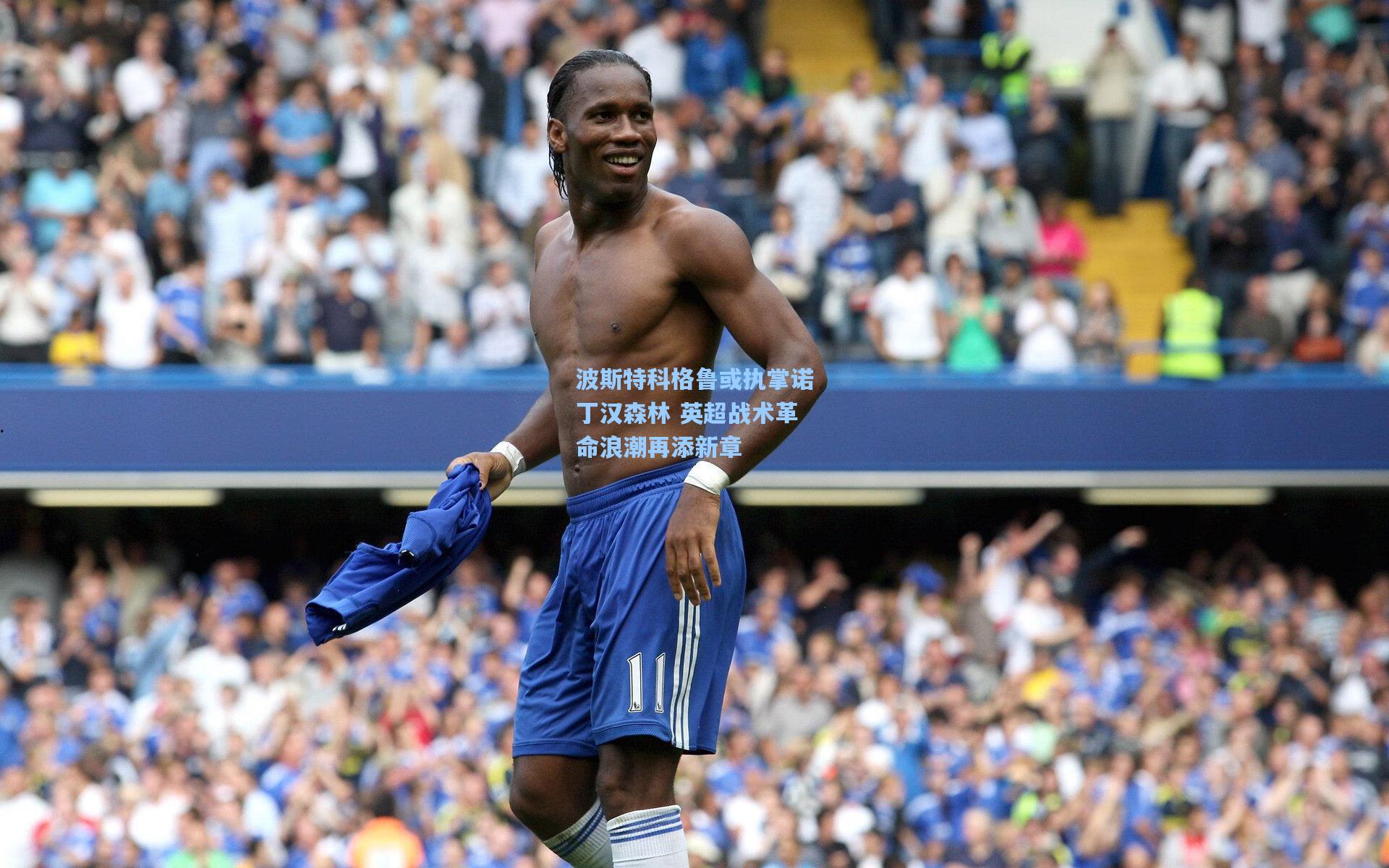 波斯特科格鲁或执掌诺丁汉森林 英超战术革命浪潮再添新章