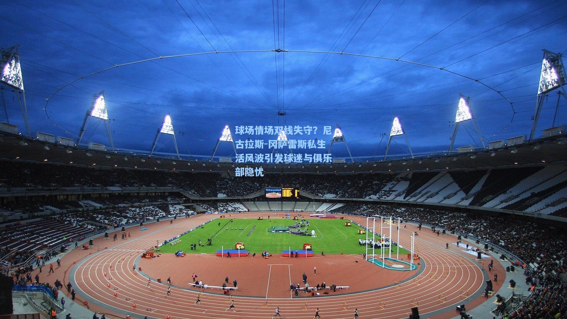 球场情场双线失守？尼古拉斯-冈萨雷斯私生活风波引发球迷与俱乐部隐忧