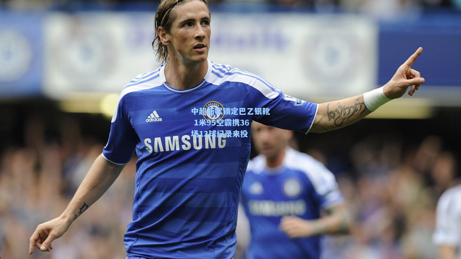 中超新军锁定巴乙银靴 1米95空霸携36场13球纪录来投